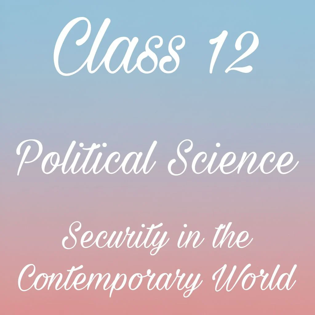 Security in the Contemporary World Class 12 Political Science Chapter 7 Notes