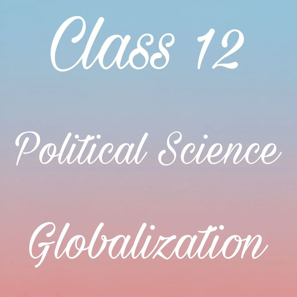 Globalisation Class 12 Political Science Chapter 9 Notes