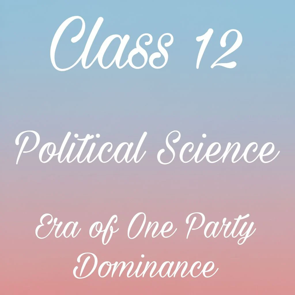 Era of One Party Dominance Class 12 Political Science Chapter 2 Notes