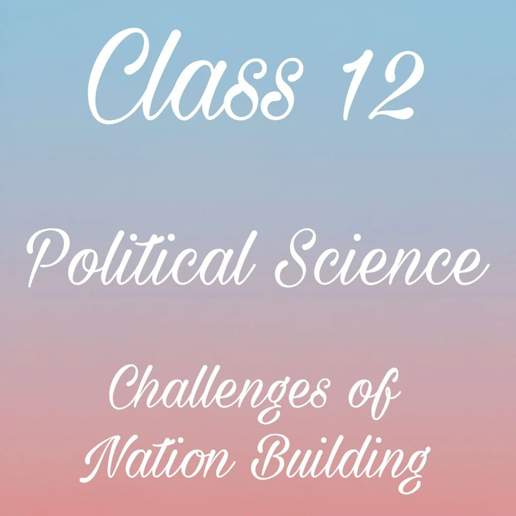 Challenges of Nation Building Class 12 Political Science Chapter 1 Notes
