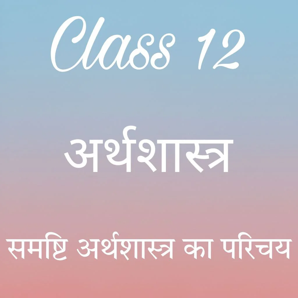 Class 12 Economics Chapter 1 Notes in Hindi, समष्टि अर्थशास्त्र का परिचय Notes