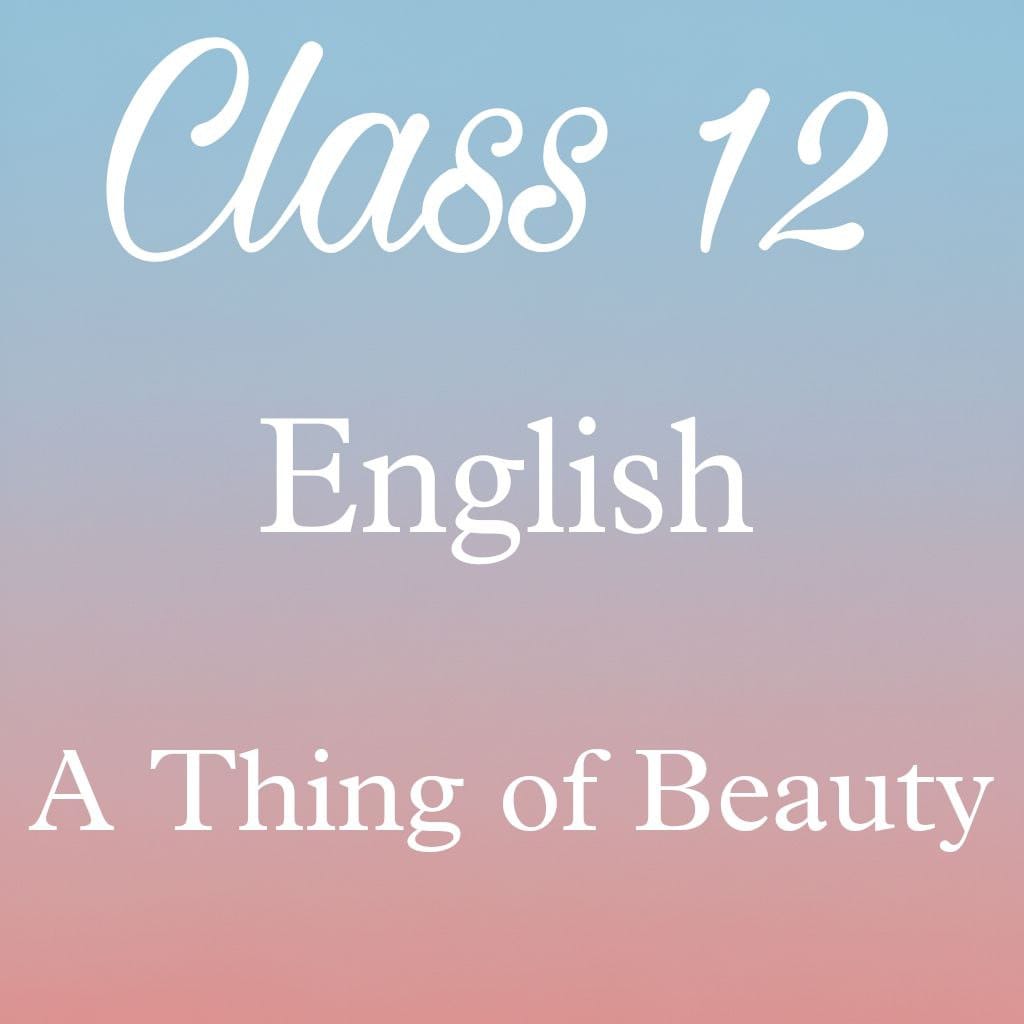 Class 12 English Flamingo Poem 3 Question Answer, A Things of Beauty Question Answer