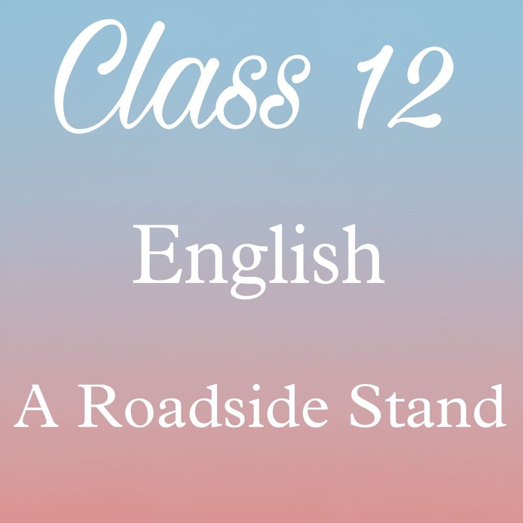 Class 12 English Flamingo Poem 4 Question Answer, A Roadside Stand Question Answer
