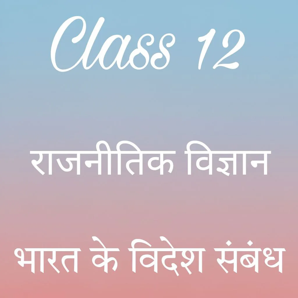 कक्षा 12 राजनीतिक विज्ञान अध्याय 4 के नोट्स हिंदी में, भारत के विदेश संबंध notes