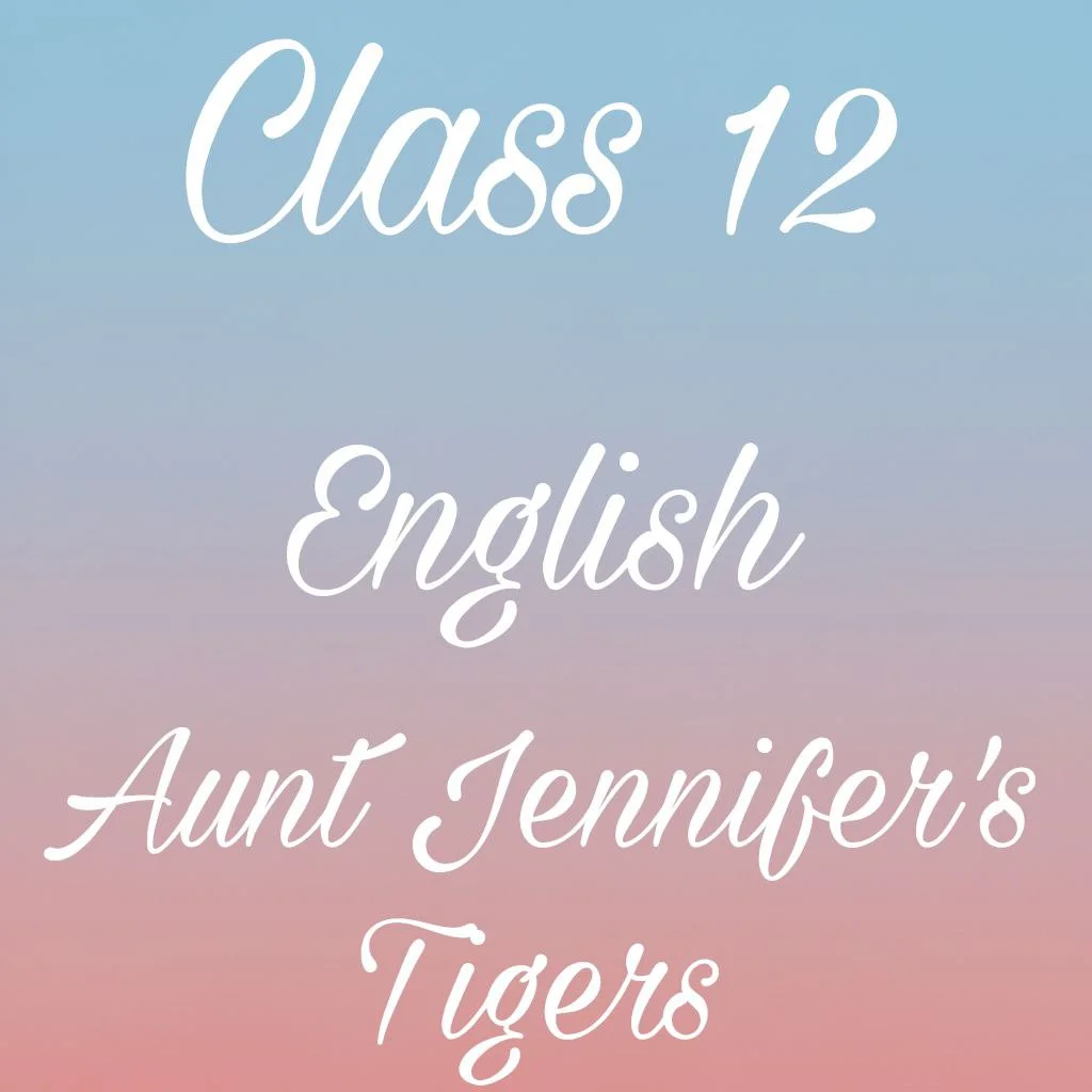 Class 12 English Flamingo Poem 5 Question Answer, Aunt jennifer's tigers Question Answer