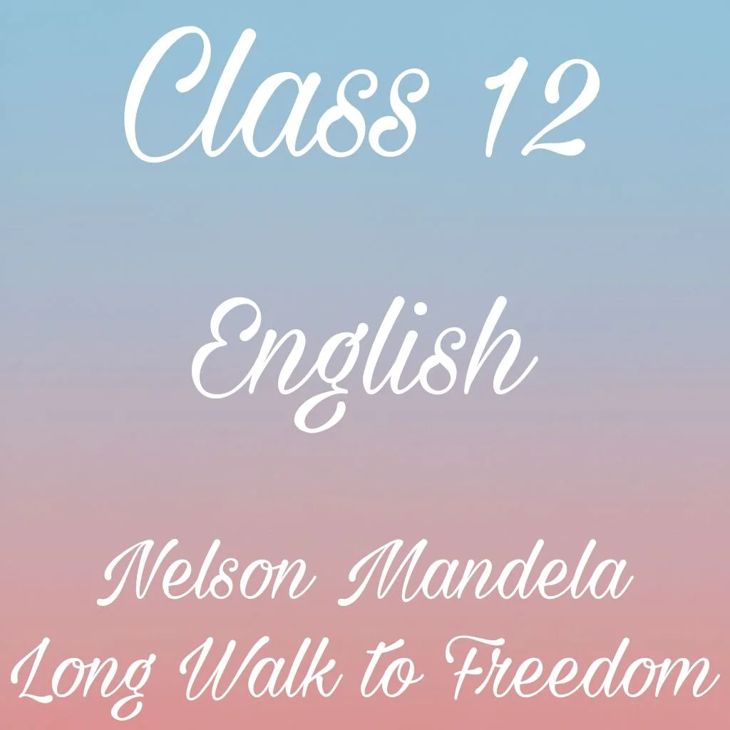 Class 10 English First Flight Chapter 2 Question Answer, Nelson Mandela long walk to freedom Question Answer