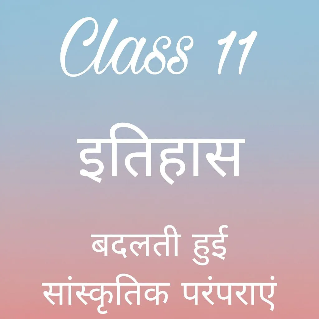 कक्षा 11 इतिहास अध्याय 5 के नोट्स हिंदी में, बदलती हुई सांस्कृतिक परम्पराएँ notes