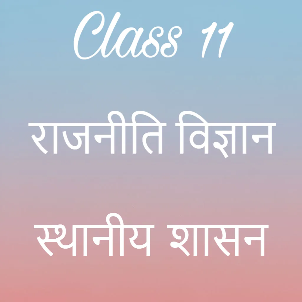 कक्षा 11 राजनीति विज्ञान अध्याय 8 के नोट्स हिंदी में, स्थानीय शासन Notes