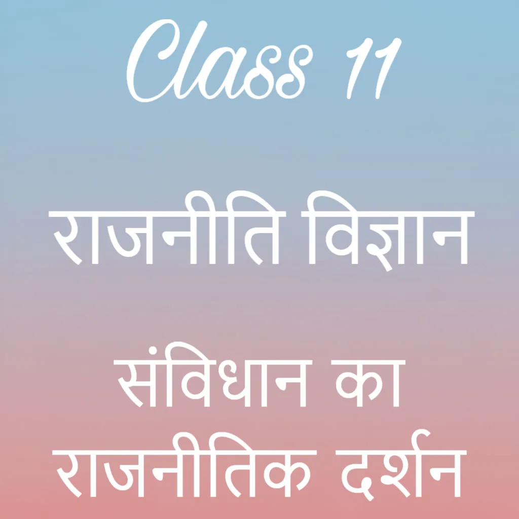 कक्षा 11 राजनीति विज्ञान अध्याय 10 के नोट्स हिंदी में, संविधान का राजनीतिक दर्शन Notes