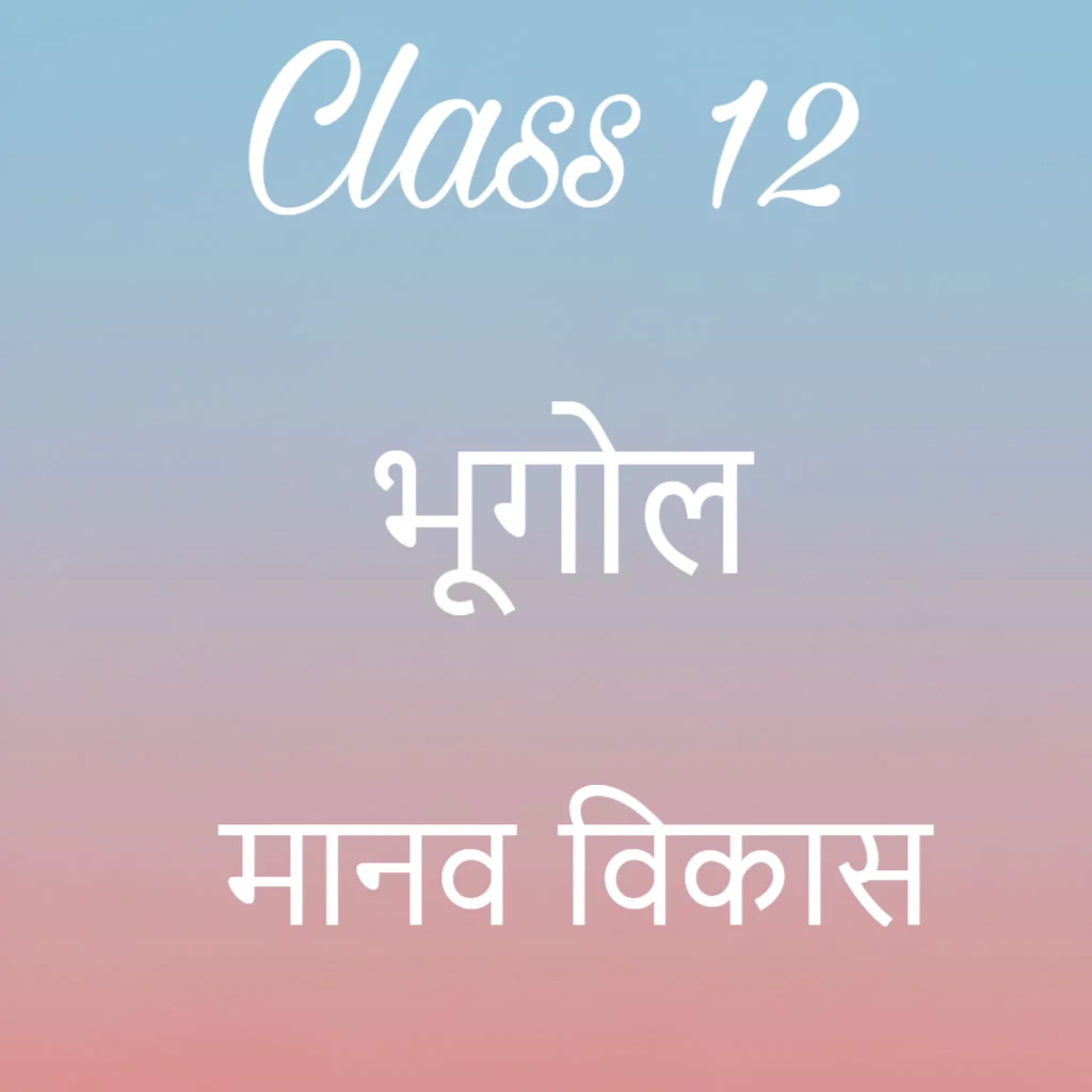 मानव विकास Notes, Class 12 Geography Chapter 3 Notes in Hindi