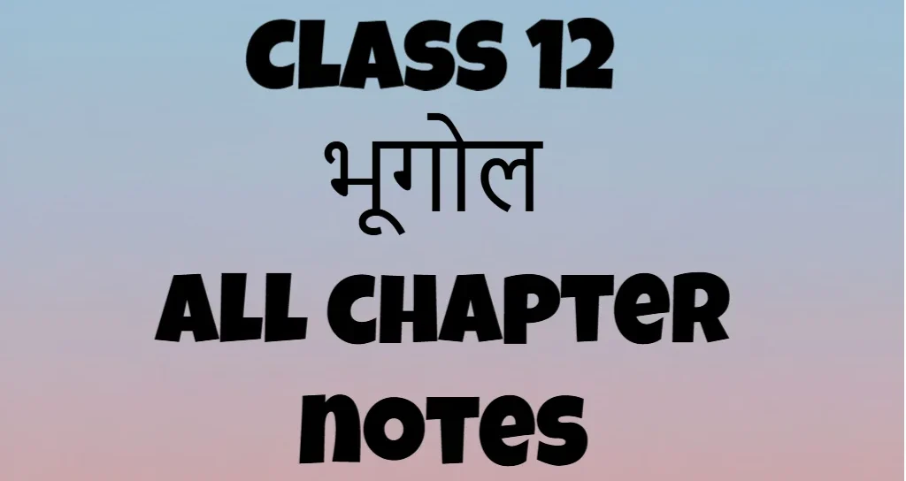 Class 12 Geography Chapter Notes in hindi