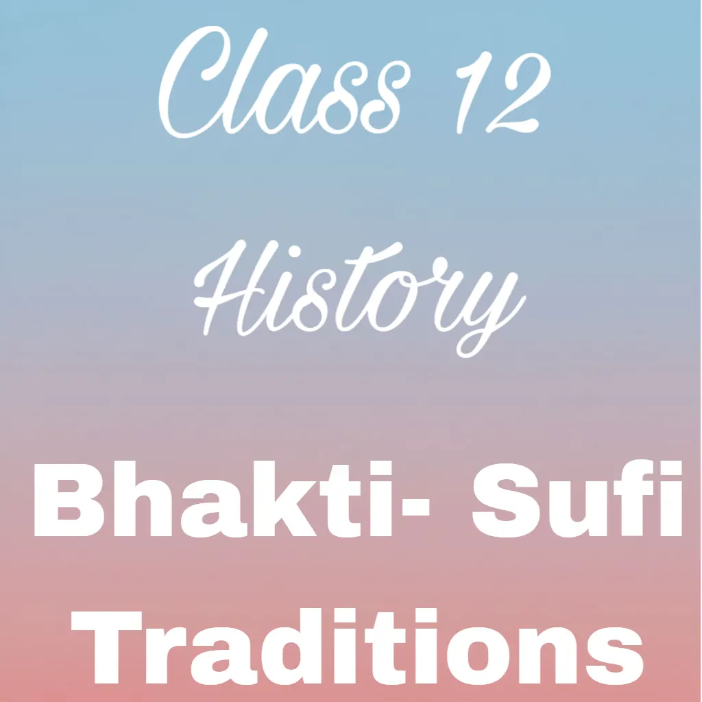 Class 12 History Chapter 6 Notes, Bhakti- Sufi Traditions notes