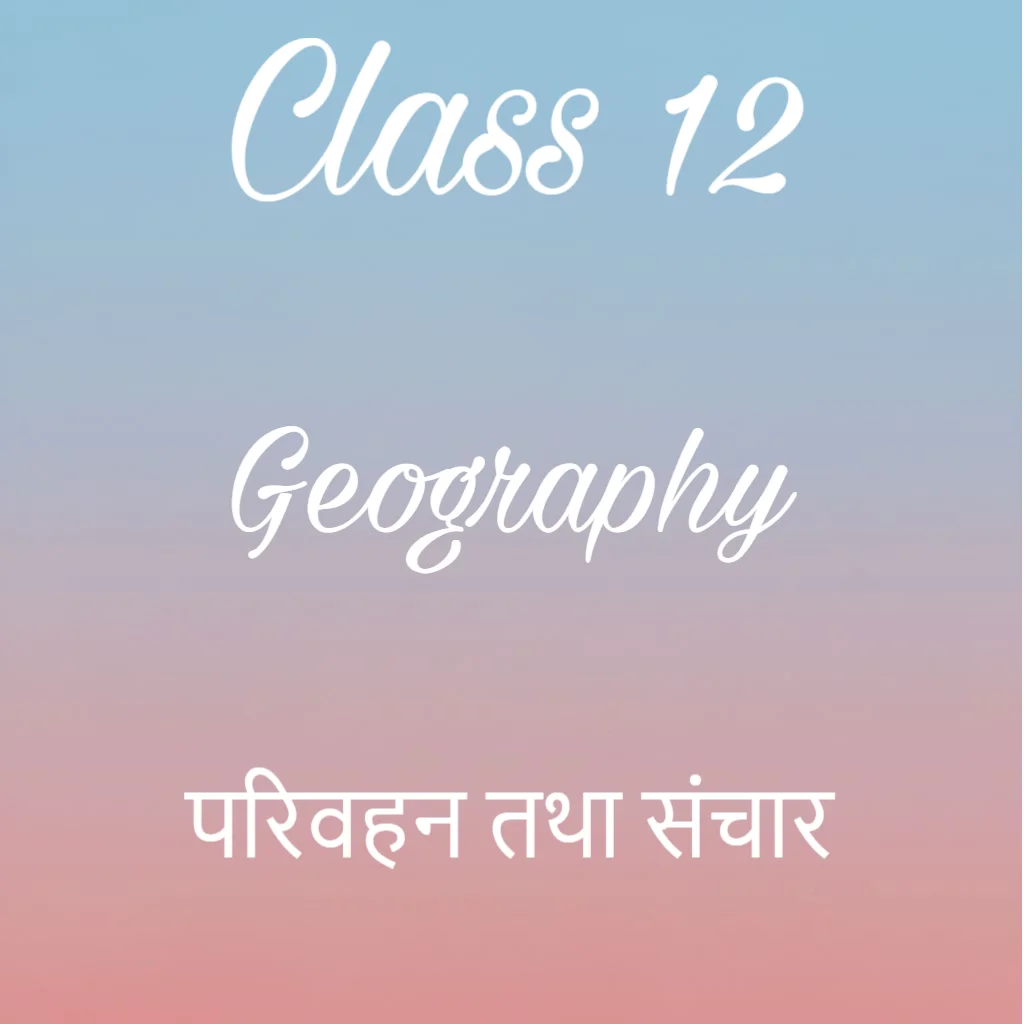 परिवहन तथा संचार Notes, Class 12 Geography Chapter 7 Notes in Hindi