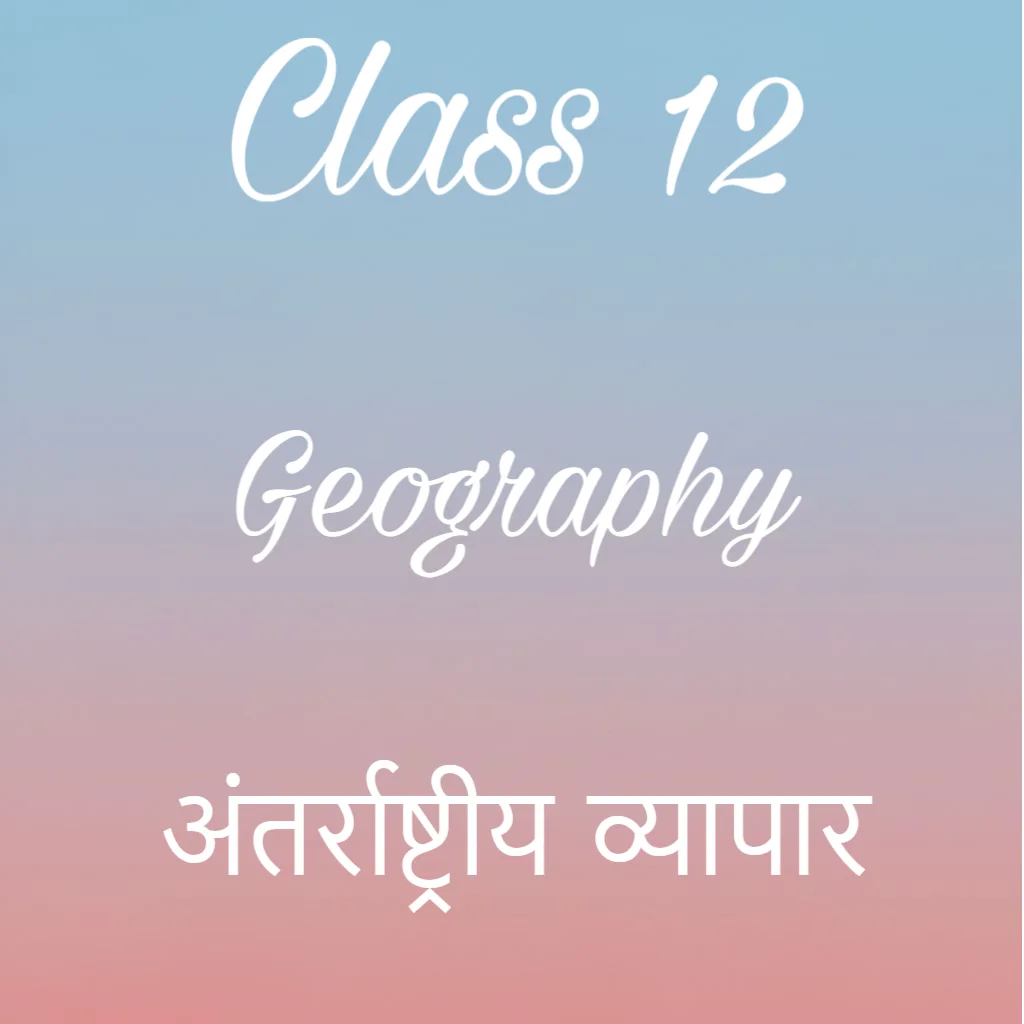 अंतर्राष्ट्रीय व्यापार Notes, Class 12 Geography Chapter 8 Notes in Hindi