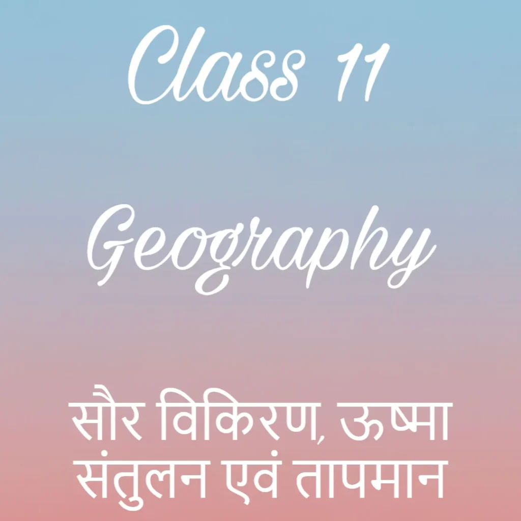 सौर विकिरण ऊष्मा संतुलन एवं तापमान Notes, कक्षा 11 भूगोल अध्याय 8 के नोट्स हिंदी में