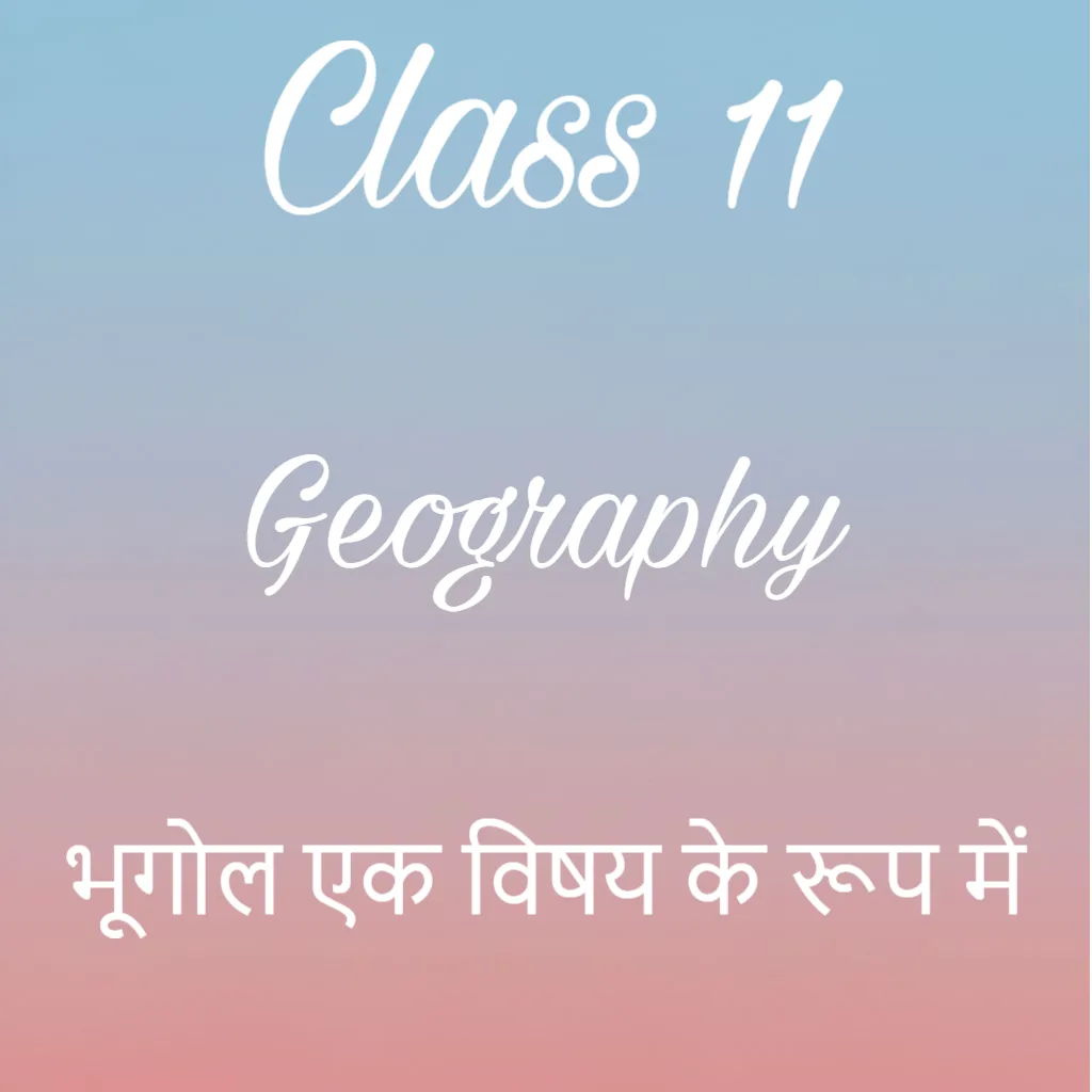 भूगोल एक विषय के रूप में Notes, कक्षा 11 भूगोल अध्याय 1 के नोट्स हिंदी में